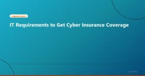IT Requirements to Get Cyber Insurance Coverage - Cybersecurity | iTech Plus