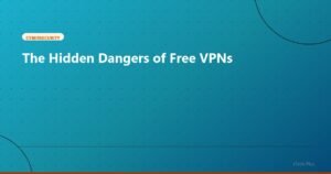The Hidden Dangers of Free VPNs - Cybersecurity | iTech Plus