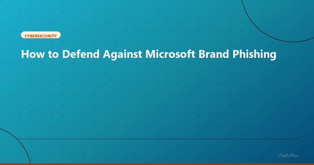 How to Defend Against Microsoft Brand Phishing - Cybersecurity | iTech Plus