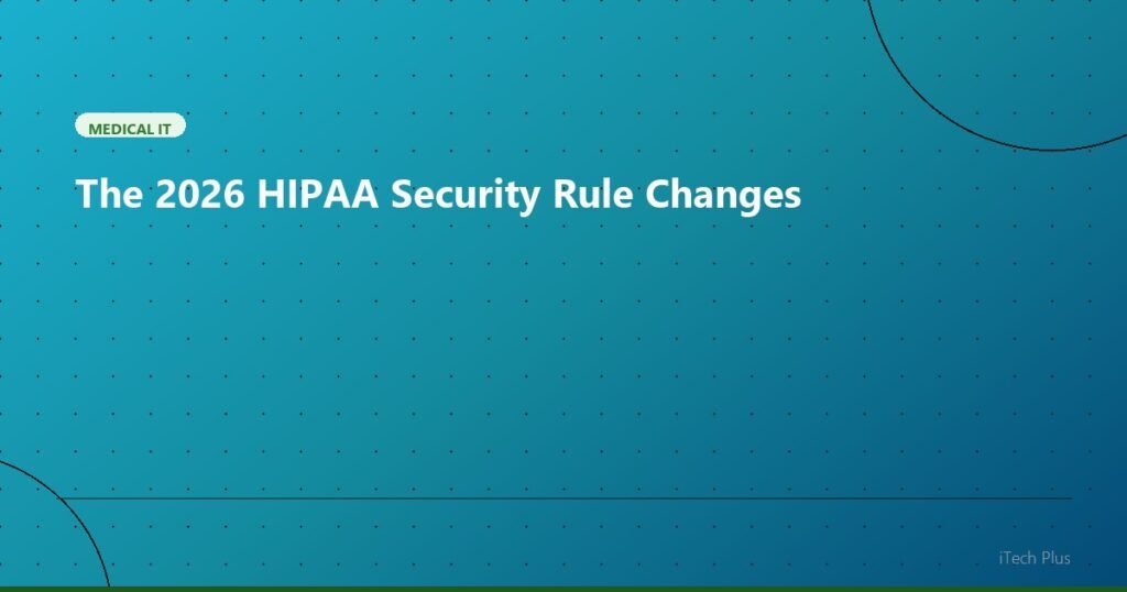 The 2026 HIPAA Security Rule Changes - Medical IT | iTech Plus