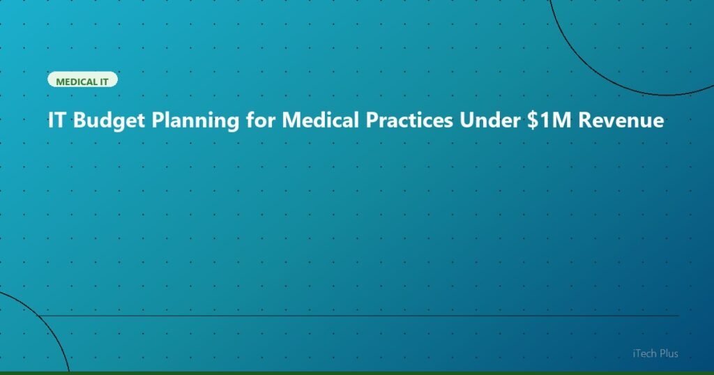 IT Budget Planning for Medical Practices Under $1M Revenue - Medical IT | iTech Plus