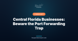 Central Florida Businesses: Beware the Port Forwarding Trap — iTech Plus