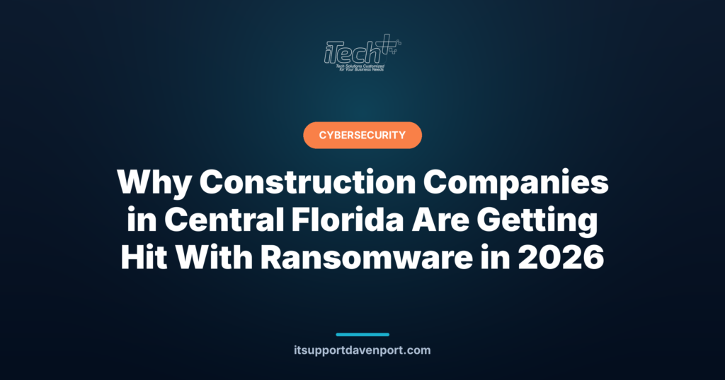 Why Construction Companies in Central Florida Are Getting Hit With Ransomware in 2026 — iTech Plus