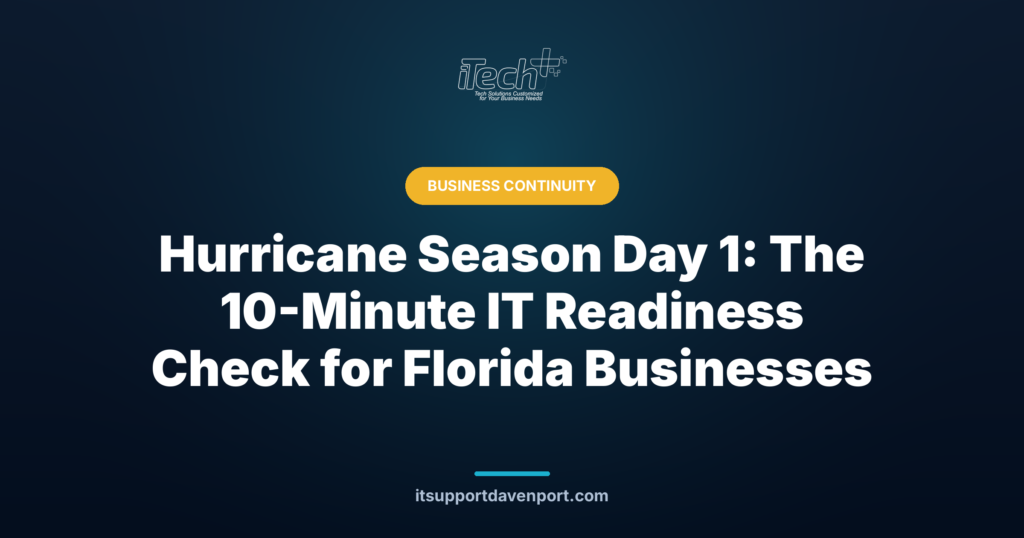 Hurricane Season Day 1: The 10-Minute IT Readiness Check for Florida Businesses — iTech Plus
