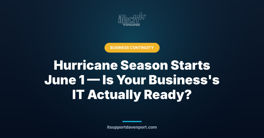 Hurricane Season Starts June 1 — Is Your Business's IT Actually Ready? — iTech Plus