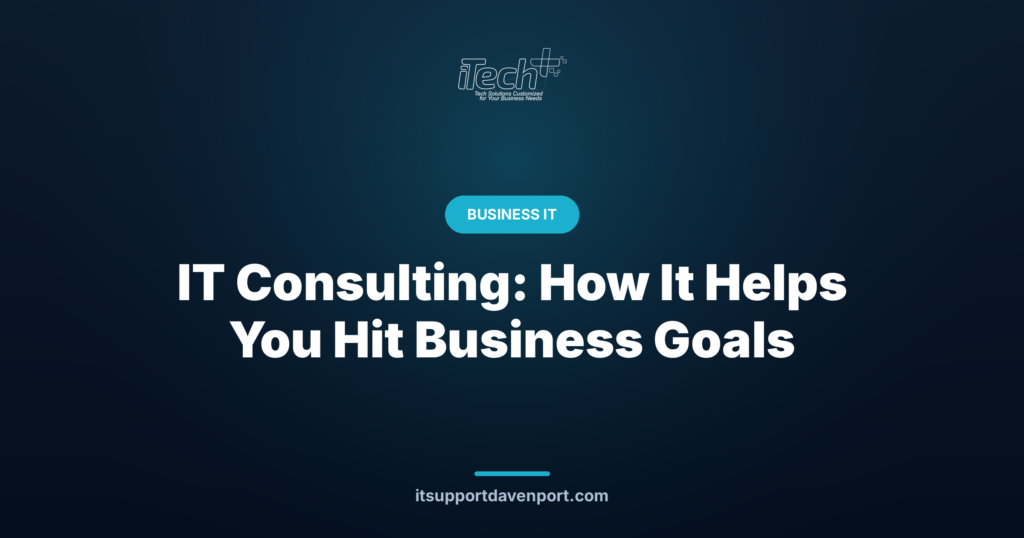 IT Consulting: How It Helps You Hit Business Goals — iTech Plus