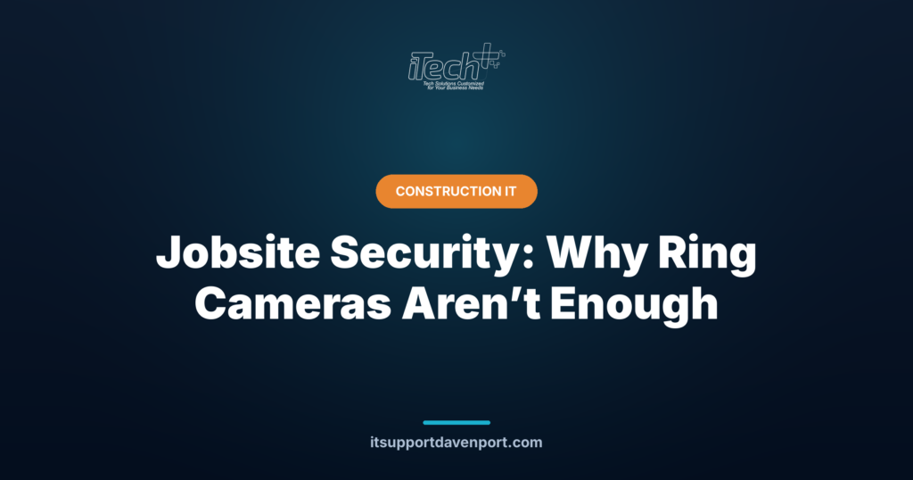 Jobsite Security: Why Ring Cameras Aren’t Enough — iTech Plus