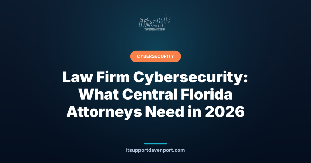Law Firm Cybersecurity: What Central Florida Attorneys Need in 2026 — iTech Plus