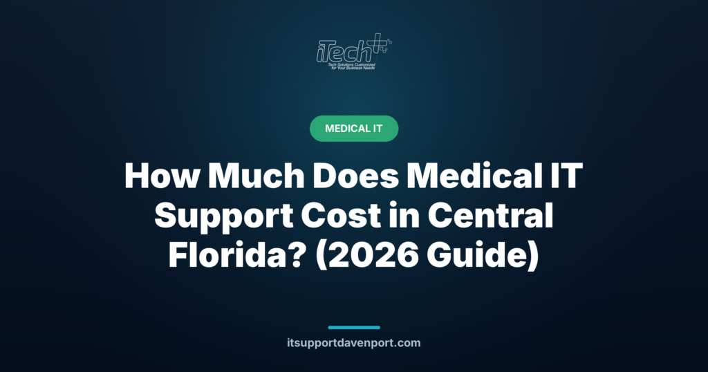 How Much Does Medical IT Support Cost in Central Florida? (2026 Guide) — iTech Plus