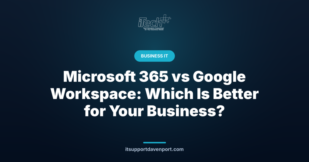 Microsoft 365 vs Google Workspace: Which Is Better for Your Business? — iTech Plus