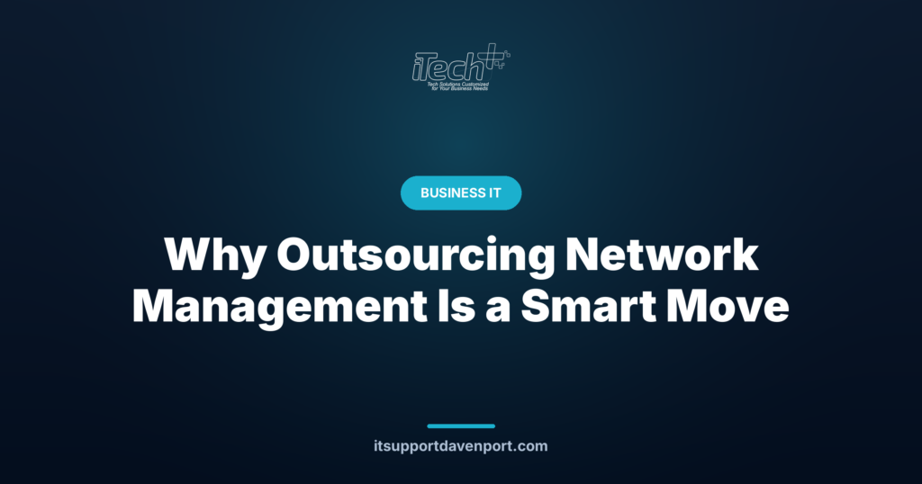 Why Outsourcing Network Management Is a Smart Move — iTech Plus