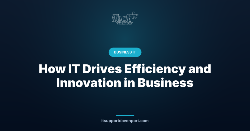 How IT Drives Efficiency and Innovation in Business — iTech Plus
