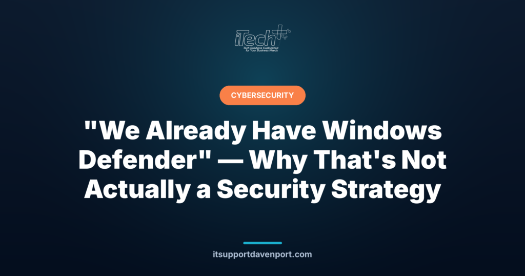 "We Already Have Windows Defender" — Why That's Not Actually a Security Strategy — iTech Plus