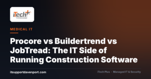 Procore vs Buildertrend vs JobTread: The IT Side of Running Construction Software — iTech Plus, managed IT & cybersecurity in Central Florida