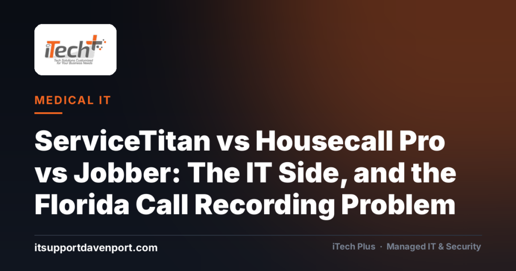 ServiceTitan vs Housecall Pro vs Jobber: The IT Side, and the Florida Call Recording Problem — iTech Plus, managed IT & cybersecurity in Central Florida