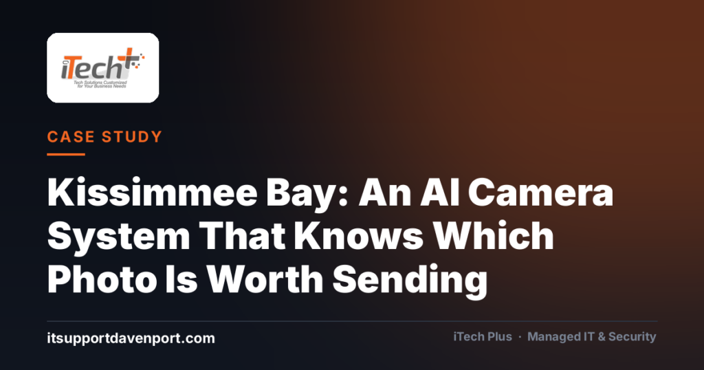 Kissimmee Bay: An AI Camera System That Knows Which Photo Is Worth Sending — iTech Plus, managed IT & cybersecurity in Central Florida