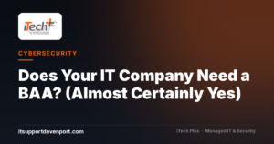 Does Your IT Company Need a BAA? (Almost Certainly Yes) — iTech Plus, managed IT & cybersecurity in Central Florida