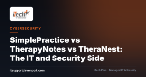 SimplePractice vs TherapyNotes vs TheraNest: The IT and Security Side — iTech Plus, managed IT & cybersecurity in Central Florida