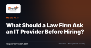 What Should a Law Firm Ask an IT Provider Before Hiring? — iTech Plus, managed IT & cybersecurity in Central Florida