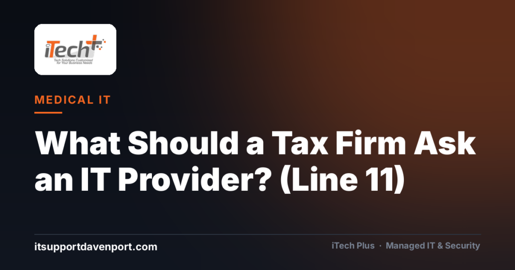 What Should a Tax Firm Ask an IT Provider? (Line 11) — iTech Plus, managed IT & cybersecurity in Central Florida