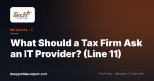 What Should a Tax Firm Ask an IT Provider? (Line 11) — iTech Plus, managed IT & cybersecurity in Central Florida