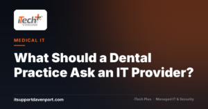 What Should a Dental Practice Ask an IT Provider? — iTech Plus, managed IT & cybersecurity in Central Florida