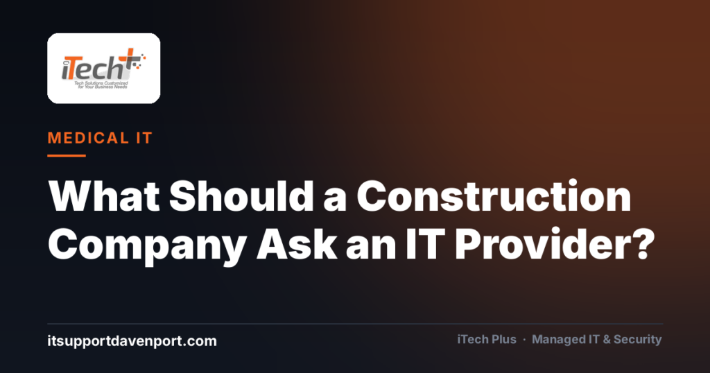 What Should a Construction Company Ask an IT Provider? — iTech Plus, managed IT & cybersecurity in Central Florida