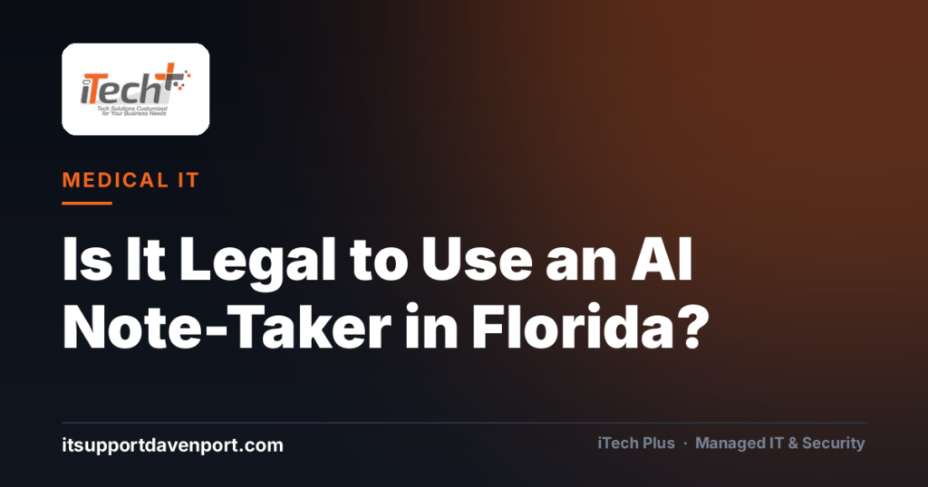 Is It Legal to Use an AI Note-Taker in Florida? — iTech Plus, managed IT & cybersecurity in Central Florida