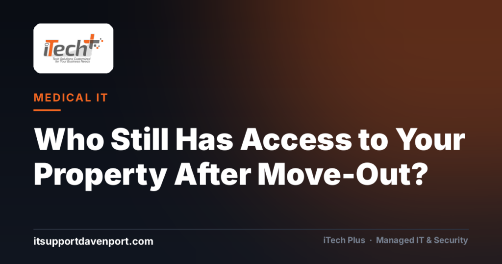 Who Still Has Access to Your Property After Move-Out? — iTech Plus, managed IT & cybersecurity in Central Florida