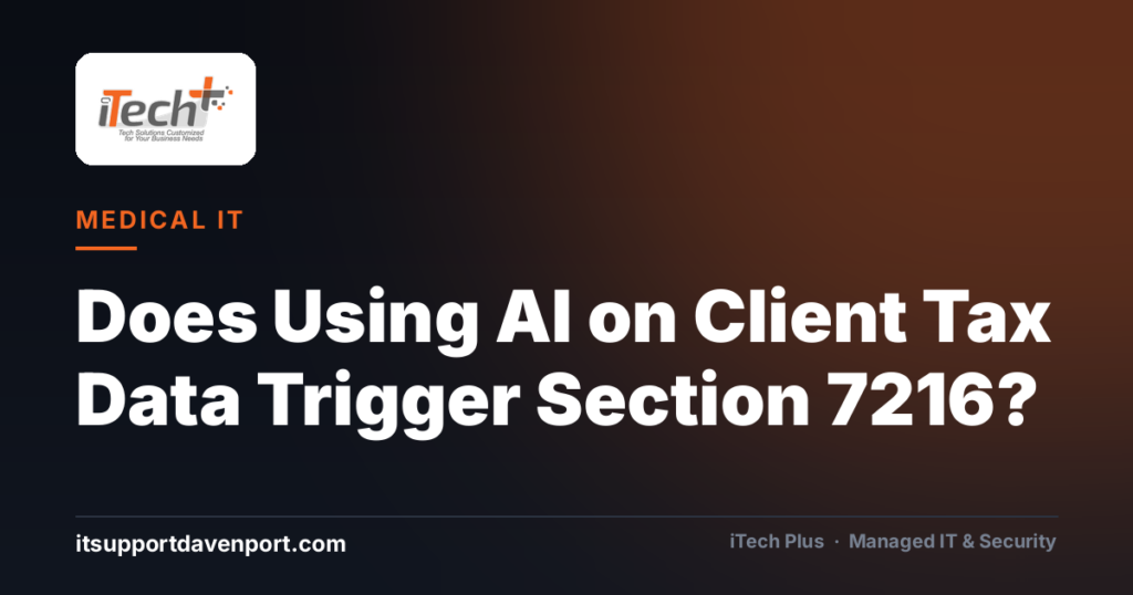 Does Using AI on Client Tax Data Trigger Section 7216? — iTech Plus, managed IT & cybersecurity in Central Florida