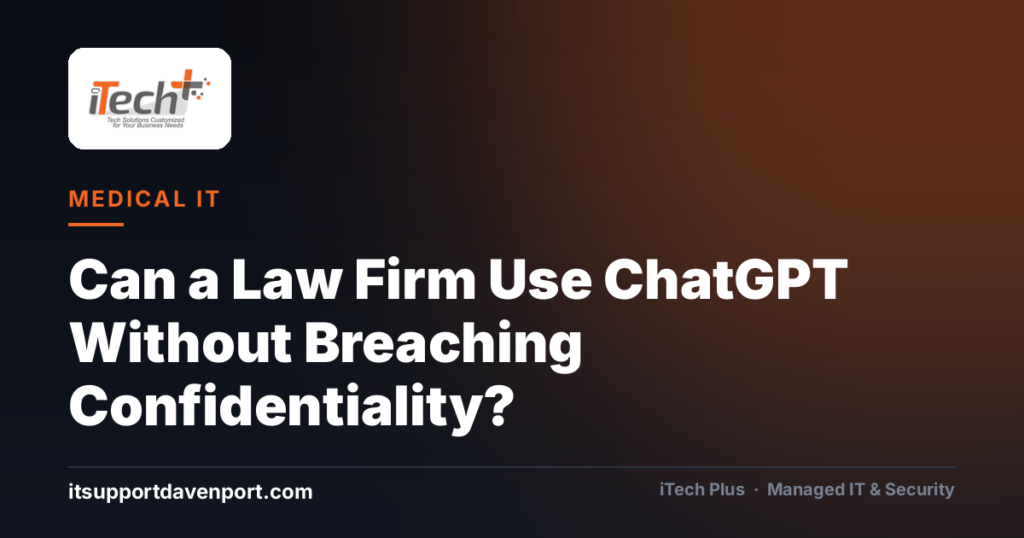 Can a Law Firm Use ChatGPT Without Breaching Confidentiality? — iTech Plus, managed IT & cybersecurity in Central Florida