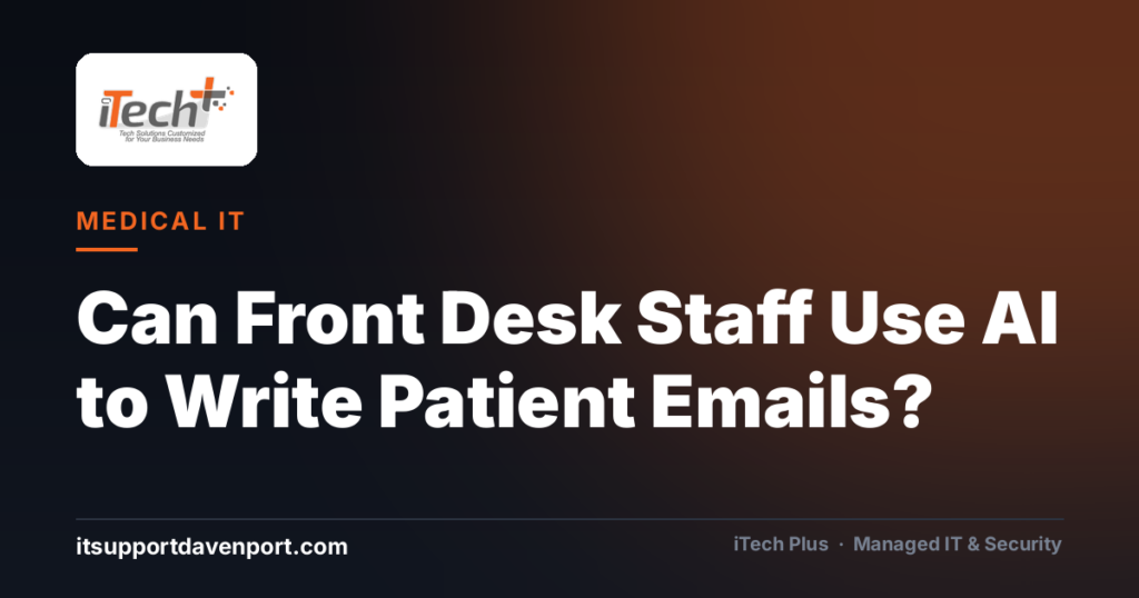Can Front Desk Staff Use AI to Write Patient Emails? — iTech Plus, managed IT & cybersecurity in Central Florida