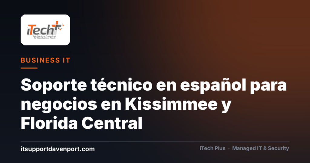 Soporte técnico en español para negocios en Kissimmee y Florida Central — iTech Plus